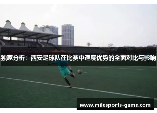 独家分析：西安足球队在比赛中速度优势的全面对比与影响
