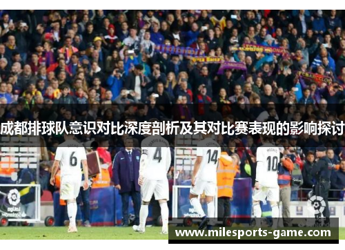 成都排球队意识对比深度剖析及其对比赛表现的影响探讨