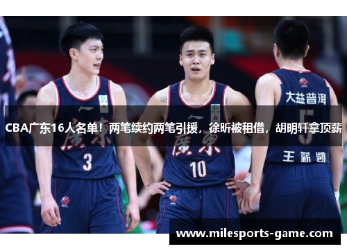 CBA广东16人名单！两笔续约两笔引援，徐昕被租借，胡明轩拿顶薪